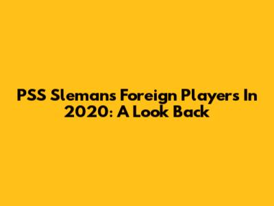 PSS Sleman's Foreign Players In 2020: A Look Back