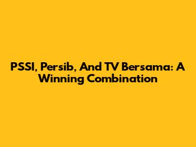 PSSI, Persib, And TV Bersama: A Winning Combination