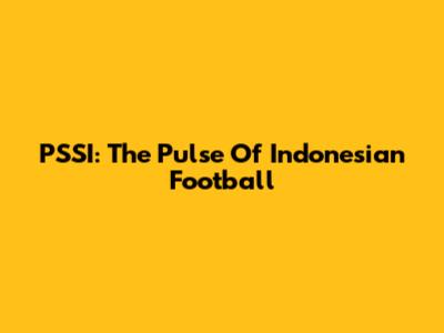 PSSI: The Pulse Of Indonesian Football