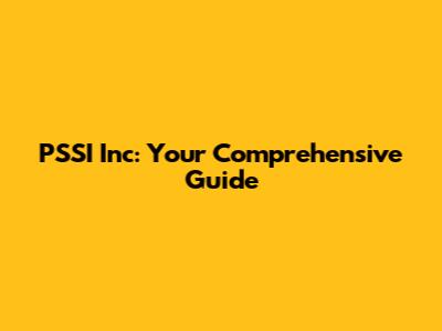PSSI Inc: Your Comprehensive Guide