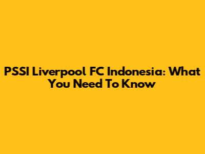 PSSI Liverpool FC Indonesia: What You Need To Know