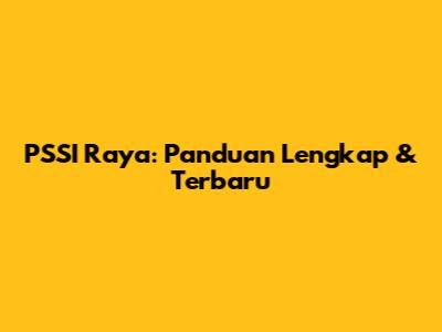 PSSI Raya: Panduan Lengkap & Terbaru