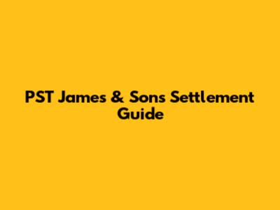 PST James & Sons Settlement Guide
