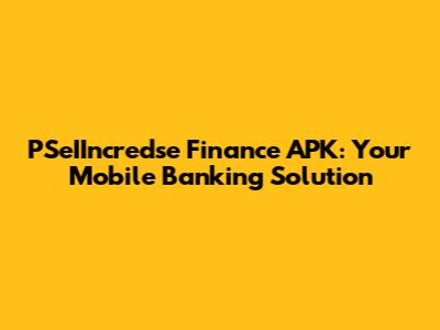 PSeIIncredse Finance APK: Your Mobile Banking Solution