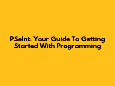 PSeInt: Your Guide To Getting Started With Programming