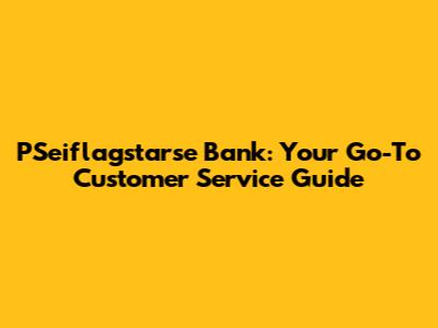 PSeiflagstarse Bank: Your Go-To Customer Service Guide