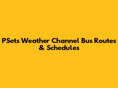 PSets Weather Channel Bus Routes & Schedules
