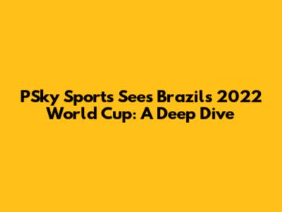 PSky Sports Sees Brazil's 2022 World Cup: A Deep Dive
