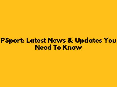 PSport: Latest News & Updates You Need To Know