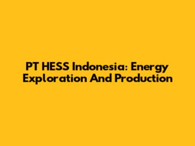 PT HESS Indonesia: Energy Exploration And Production