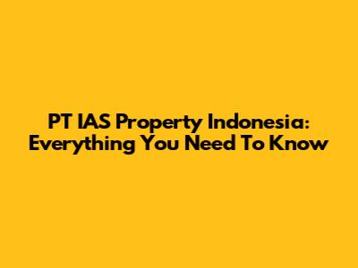 PT IAS Property Indonesia: Everything You Need To Know