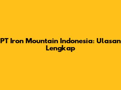 PT Iron Mountain Indonesia: Ulasan Lengkap
