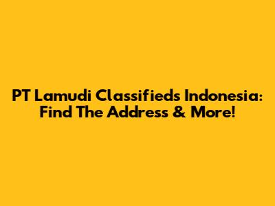 PT Lamudi Classifieds Indonesia: Find The Address & More!