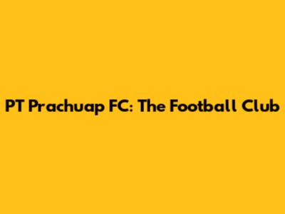 PT Prachuap FC: The Football Club