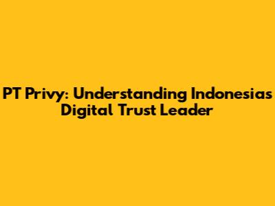 PT Privy: Understanding Indonesia's Digital Trust Leader