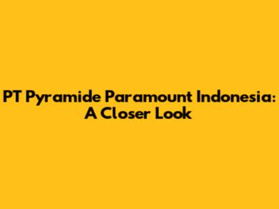 PT Pyramide Paramount Indonesia: A Closer Look