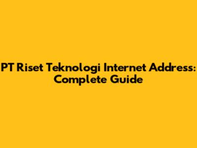 PT Riset Teknologi Internet Address: Complete Guide
