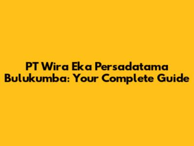 PT Wira Eka Persadatama Bulukumba: Your Complete Guide