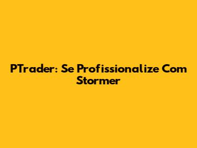 PTrader: Se Profissionalize Com Stormer