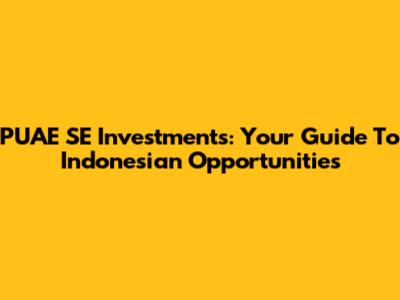 PUAE SE Investments: Your Guide To Indonesian Opportunities