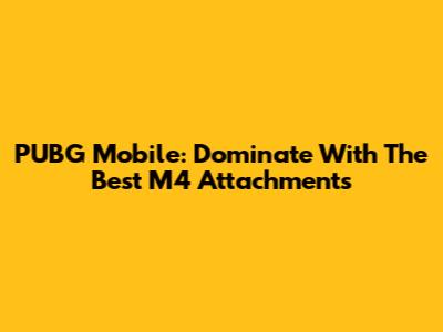 PUBG Mobile: Dominate With The Best M4 Attachments