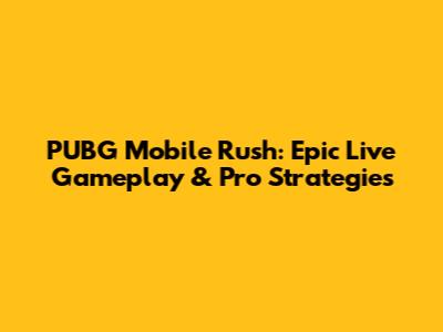PUBG Mobile Rush: Epic Live Gameplay & Pro Strategies