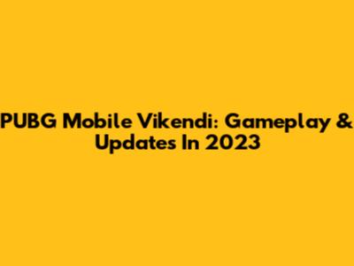 PUBG Mobile Vikendi: Gameplay & Updates In 2023