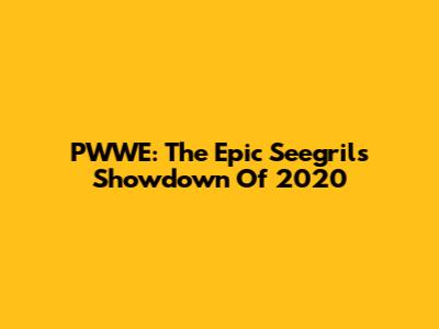 PWWE: The Epic Seegrils Showdown Of 2020