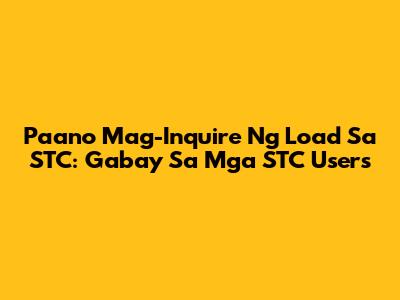 Paano Mag-Inquire Ng Load Sa STC: Gabay Sa Mga STC Users
