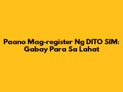 Paano Mag-register Ng DITO SIM: Gabay Para Sa Lahat