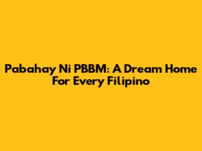 Pabahay Ni PBBM: A Dream Home For Every Filipino