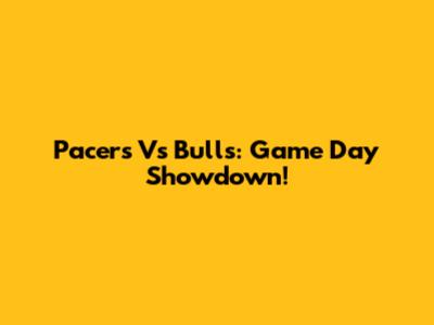Pacers Vs Bulls: Game Day Showdown!