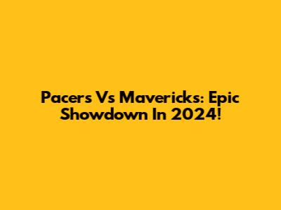 Pacers Vs Mavericks: Epic Showdown In 2024!