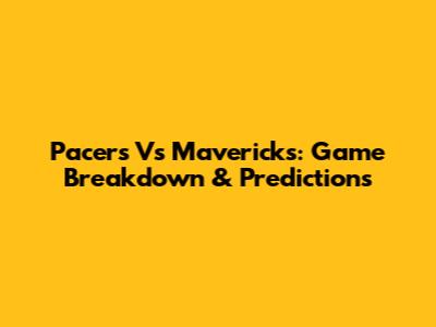 Pacers Vs Mavericks: Game Breakdown & Predictions