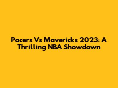 Pacers Vs Mavericks 2023: A Thrilling NBA Showdown