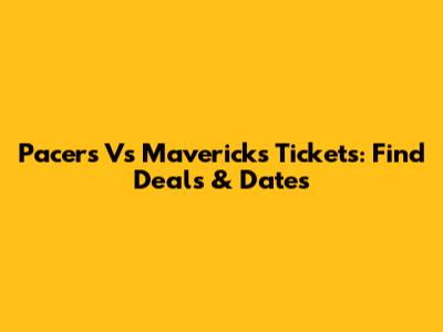 Pacers Vs Mavericks Tickets: Find Deals & Dates
