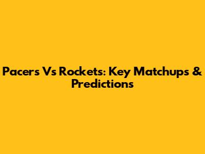 Pacers Vs Rockets: Key Matchups & Predictions