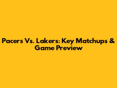 Pacers Vs. Lakers: Key Matchups & Game Preview