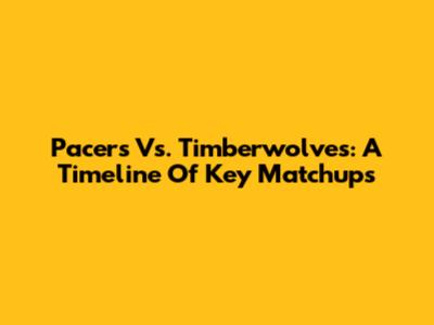 Pacers Vs. Timberwolves: A Timeline Of Key Matchups