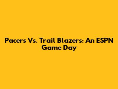 Pacers Vs. Trail Blazers: An ESPN Game Day