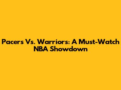 Pacers Vs. Warriors: A Must-Watch NBA Showdown
