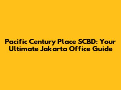 Pacific Century Place SCBD: Your Ultimate Jakarta Office Guide