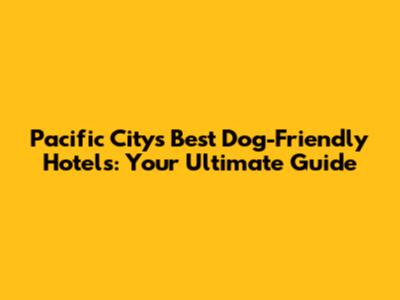 Pacific City's Best Dog-Friendly Hotels: Your Ultimate Guide