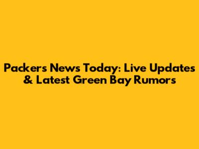 Packers News Today: Live Updates & Latest Green Bay Rumors
