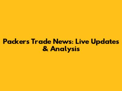 Packers Trade News: Live Updates & Analysis