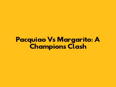 Pacquiao Vs Margarito: A Champion's Clash