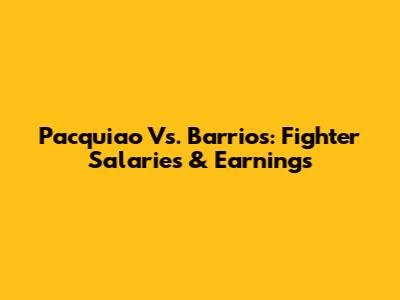 Pacquiao Vs. Barrios: Fighter Salaries & Earnings