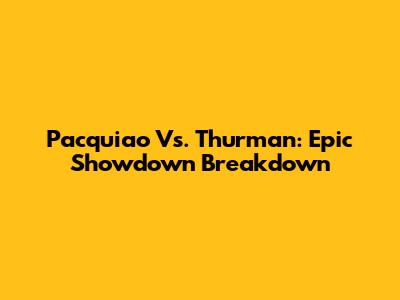 Pacquiao Vs. Thurman: Epic Showdown Breakdown