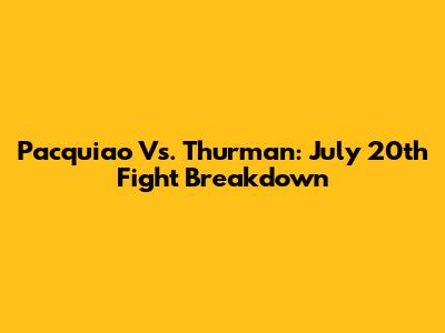 Pacquiao Vs. Thurman: July 20th Fight Breakdown