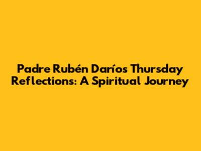 Padre Rubén Darío's Thursday Reflections: A Spiritual Journey